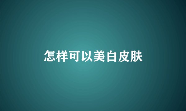 怎样可以美白皮肤