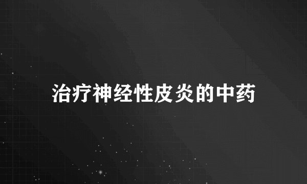 治疗神经性皮炎的中药