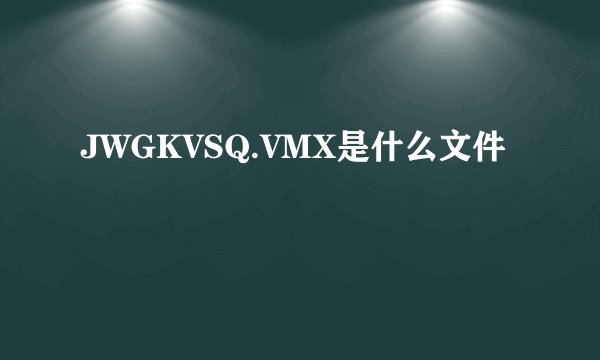 JWGKVSQ.VMX是什么文件
