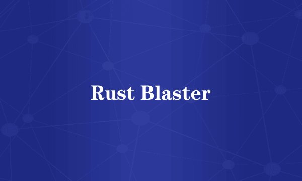 Rust Blaster