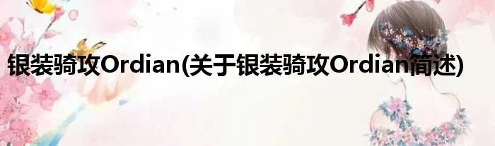 银装骑攻Ordian(关于银装骑攻Ordian简述)