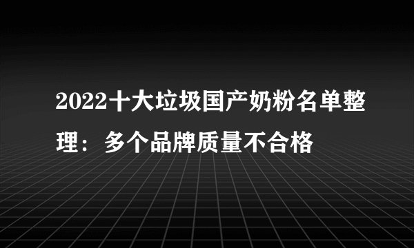 2022十大垃圾国产奶粉名单整理：多个品牌质量不合格