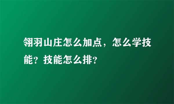 翎羽山庄怎么加点，怎么学技能？技能怎么排？