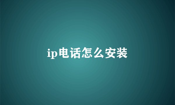 ip电话怎么安装