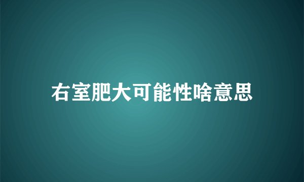 右室肥大可能性啥意思