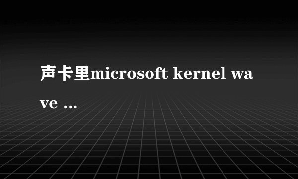 声卡里microsoft kernel wave audio mixer老是出现感叹号