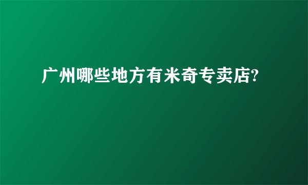 广州哪些地方有米奇专卖店?