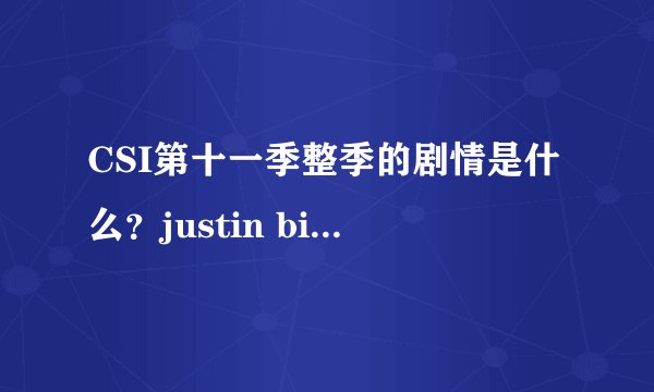 CSI第十一季整季的剧情是什么？justin bieber只演了第一集吗？