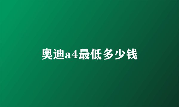 奥迪a4最低多少钱