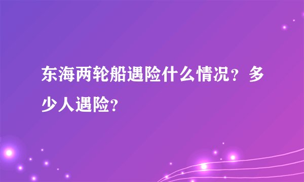 东海两轮船遇险什么情况？多少人遇险？