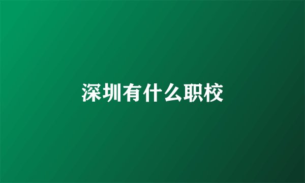 深圳有什么职校