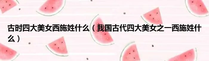 古时四大美女西施姓什么(我国古代四大美女之一西施姓什么)