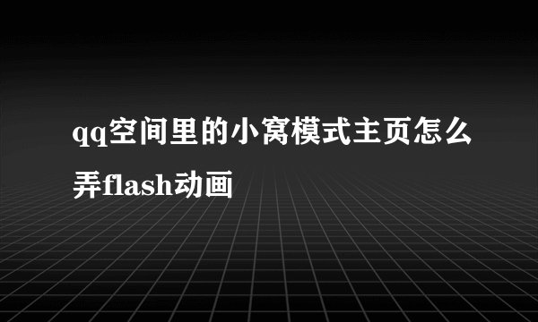 qq空间里的小窝模式主页怎么弄flash动画