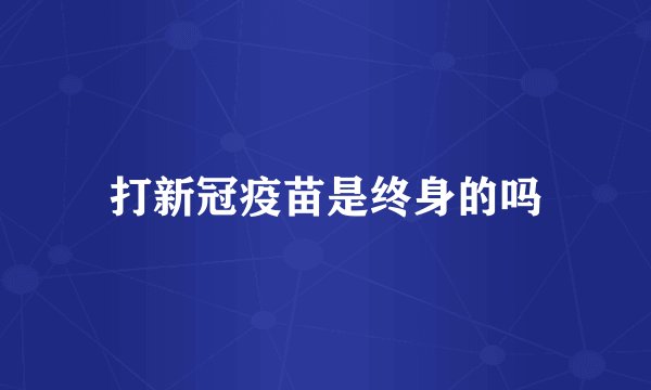 打新冠疫苗是终身的吗