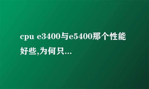 cpu e3400与e5400那个性能好些,为何只差0.1的主频