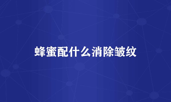 蜂蜜配什么消除皱纹