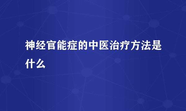 神经官能症的中医治疗方法是什么