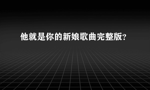 他就是你的新娘歌曲完整版?