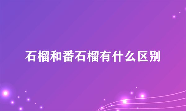 石榴和番石榴有什么区别