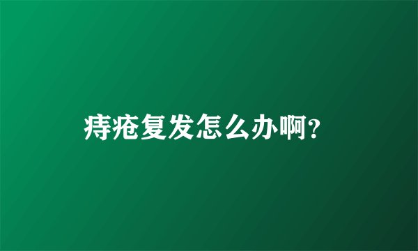 痔疮复发怎么办啊？