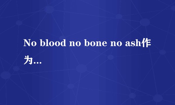 No blood no bone no ash作为一个社团的口号，是什么意思？