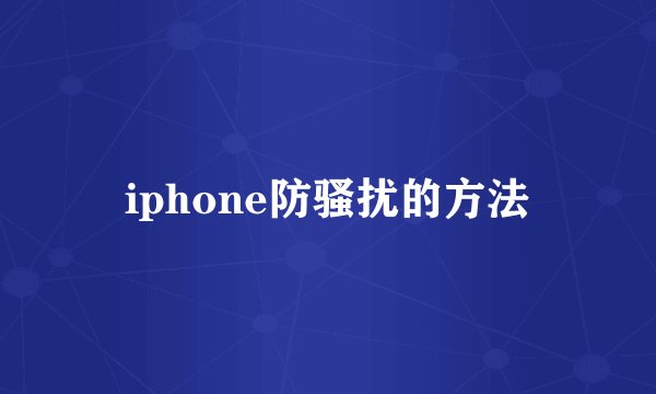 iphone防骚扰的方法