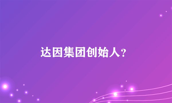 达因集团创始人？