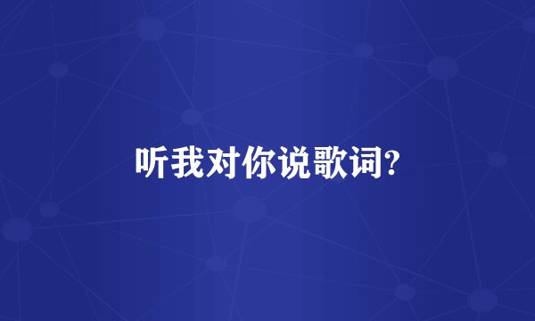 听我对你说歌词?