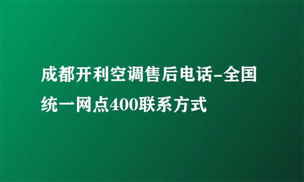 成都开利空调售后电话-全国统一网点400联系方式