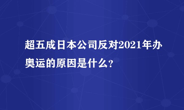 超五成日本公司反对2021年办奥运的原因是什么？