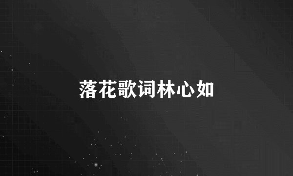 落花歌词林心如