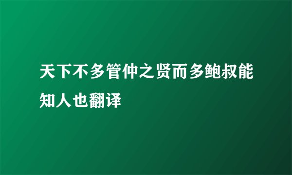 天下不多管仲之贤而多鲍叔能知人也翻译