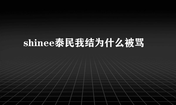 shinee泰民我结为什么被骂