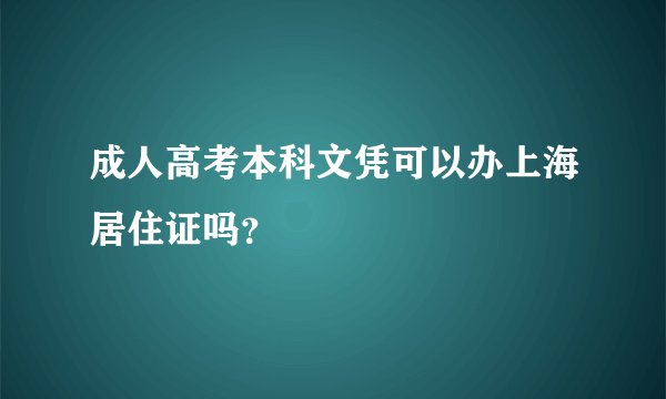 成人高考本科文凭可以办上海居住证吗？