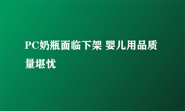 PC奶瓶面临下架 婴儿用品质量堪忧