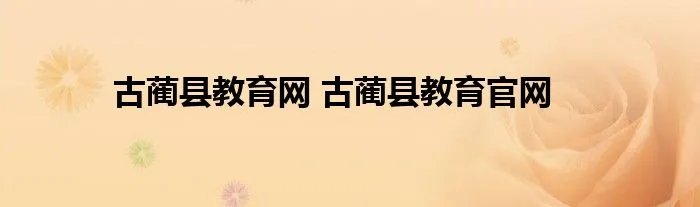 古蔺县教育网 古蔺县教育官网