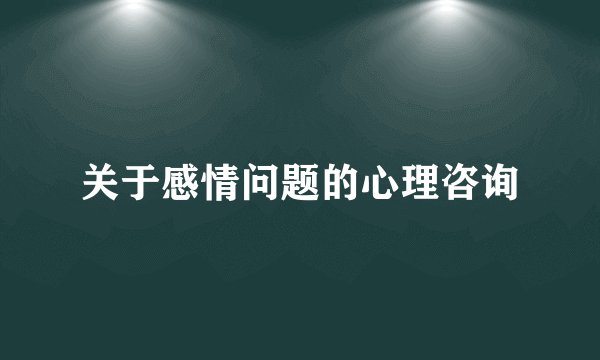 关于感情问题的心理咨询