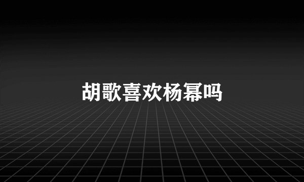 胡歌喜欢杨幂吗