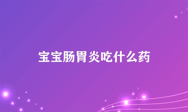 宝宝肠胃炎吃什么药