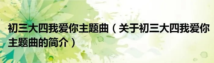 初三大四我爱你主题曲（关于初三大四我爱你主题曲的简介）