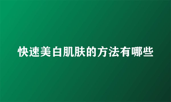 快速美白肌肤的方法有哪些