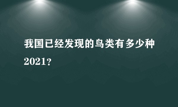 我国已经发现的鸟类有多少种2021？