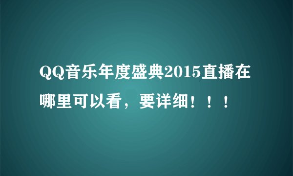 QQ音乐年度盛典2015直播在哪里可以看，要详细！！！