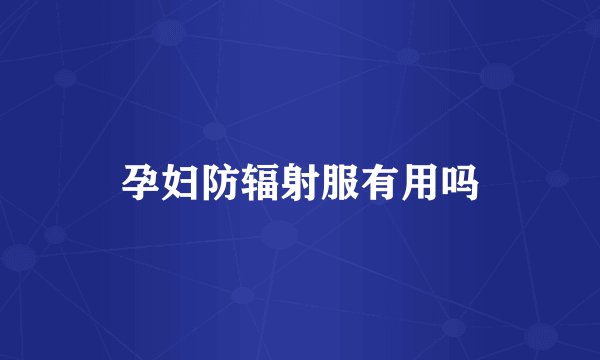 孕妇防辐射服有用吗