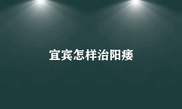 宜宾怎样治阳痿