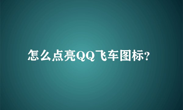 怎么点亮QQ飞车图标？