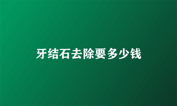 牙结石去除要多少钱