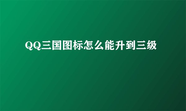 QQ三国图标怎么能升到三级