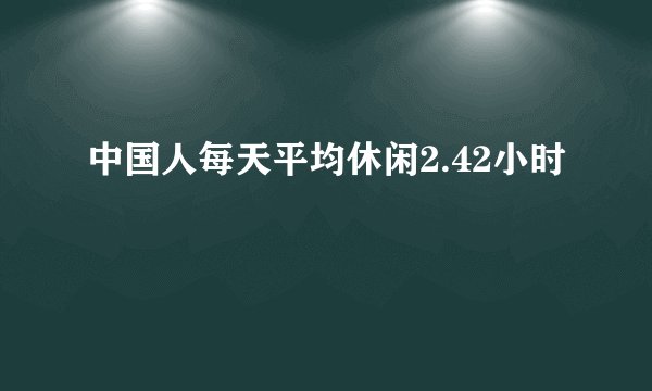 中国人每天平均休闲2.42小时