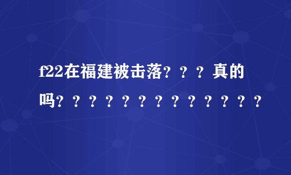 f22在福建被击落？？？真的吗？？？？？？？？？？？？？